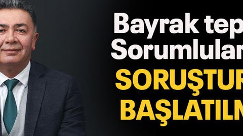 Bayrak tepkisi! Sorumlular için SORUŞTURMA BAŞLATILMALI